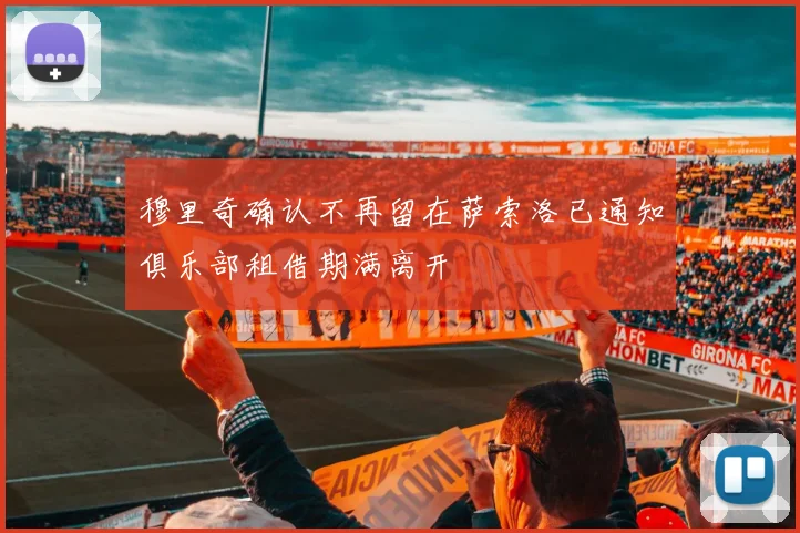 穆里奇确认不再留在萨索洛已通知俱乐部租借期满离开