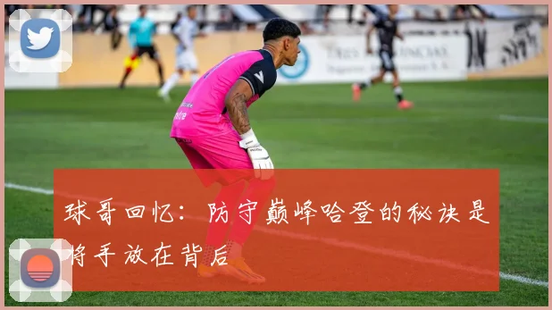 球哥回忆：防守巅峰哈登的秘诀是将手放在背后