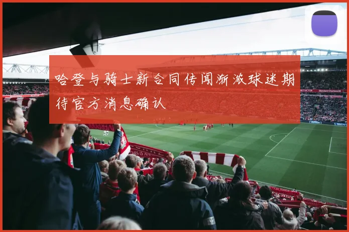 哈登与骑士新合同传闻渐浓球迷期待官方消息确认